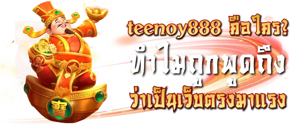 teenoy888 คือใคร ทำไมถูกพูดถึงว่าเป็นเว็บตรงมาแรง