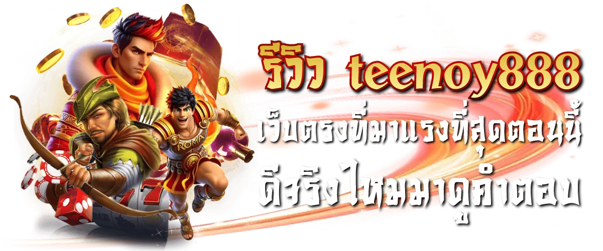 รีวิว teenoy888 เว็บตรงที่มาแรงที่สุดตอนนี้ ดีจริงไหมมาดูคำตอบ